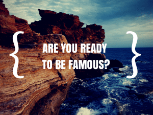 Are You Ready To Be Famous-
