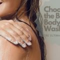 Choosing the Best Body Wash: The Ultimate Guide