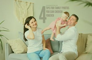 4 Tips for Family Photos You Can Cherish Forever
