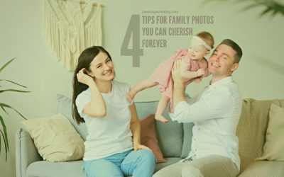 4 Tips For Family Photos You Can Cherish Forever