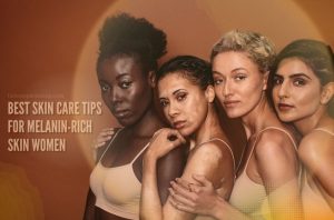 Best Skin Care Tips For Melanin-Rich Skin Women
