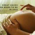 Great Hacks for Mums to Be in 2023