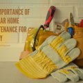 The Importance of Regular Home Maintenance for Safety