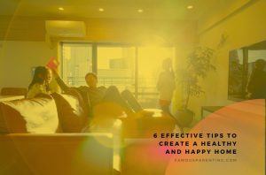 6 Effective Tips To Create A Healthy and Happy Home