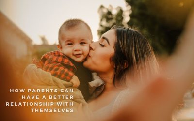 How Parents Can Have A Better Relationship With Themselves